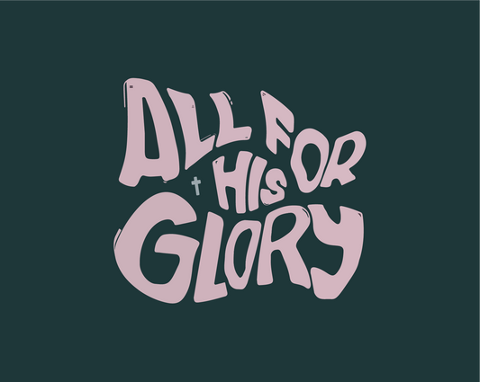 All for His Glory - 1 Corinthians 10:31 – 11:1